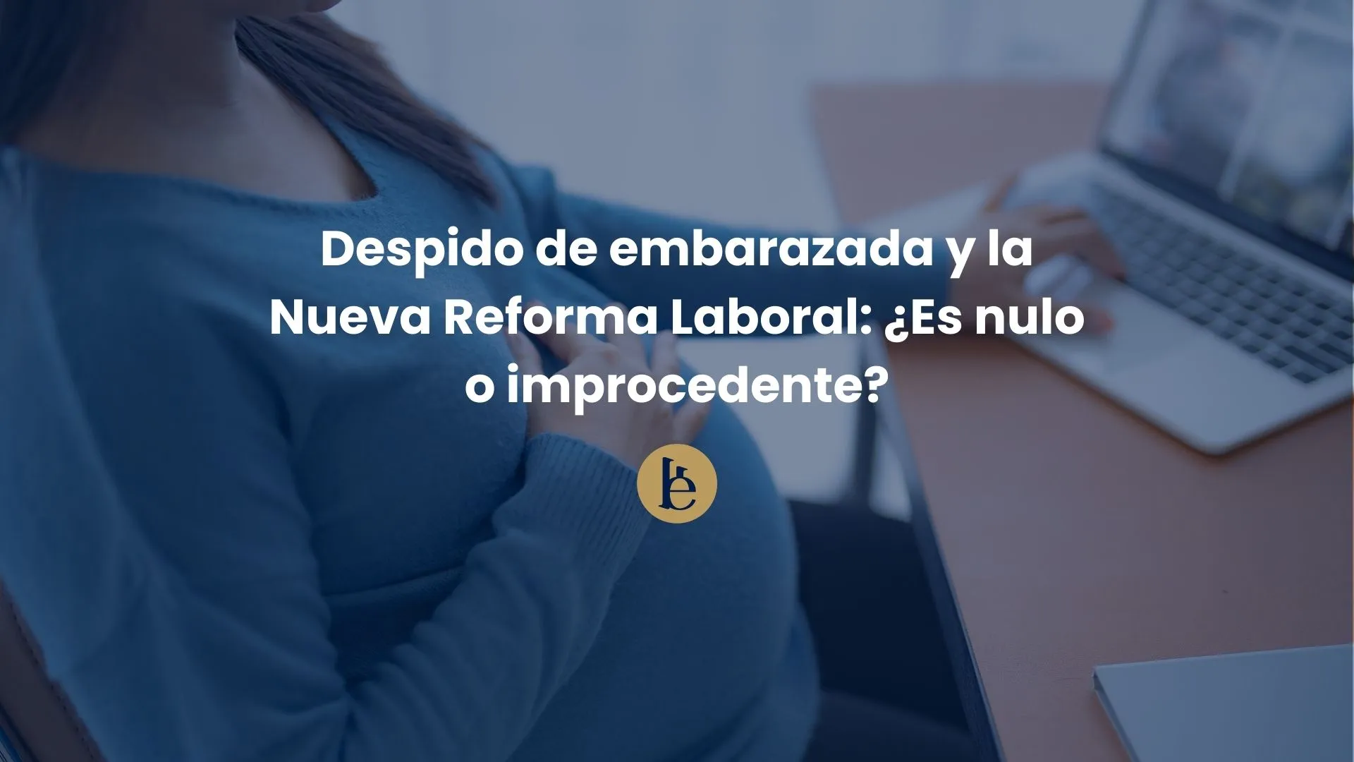 Despido-de-embarazada-y-la-Nueva-Reforma-Laboral-Es-nulo-o-improcedente