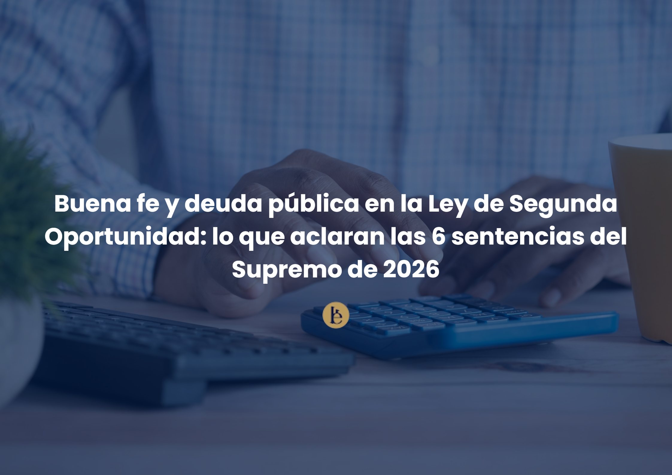 Buena fe y deuda pública en la Ley de Segunda Oportunidad según el Supremo