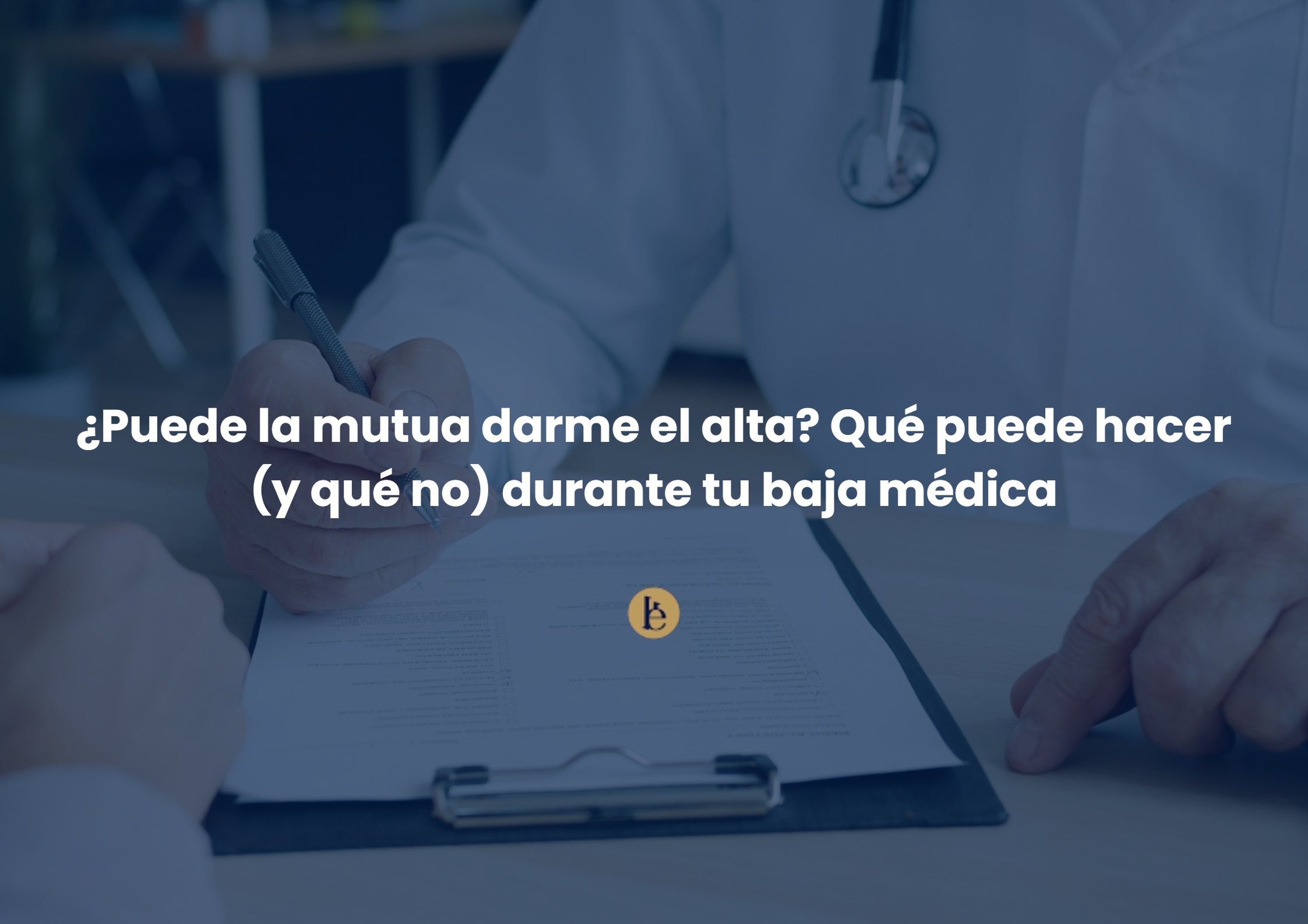 Mutua y alta médica durante la baja: qué puede hacer y qué no