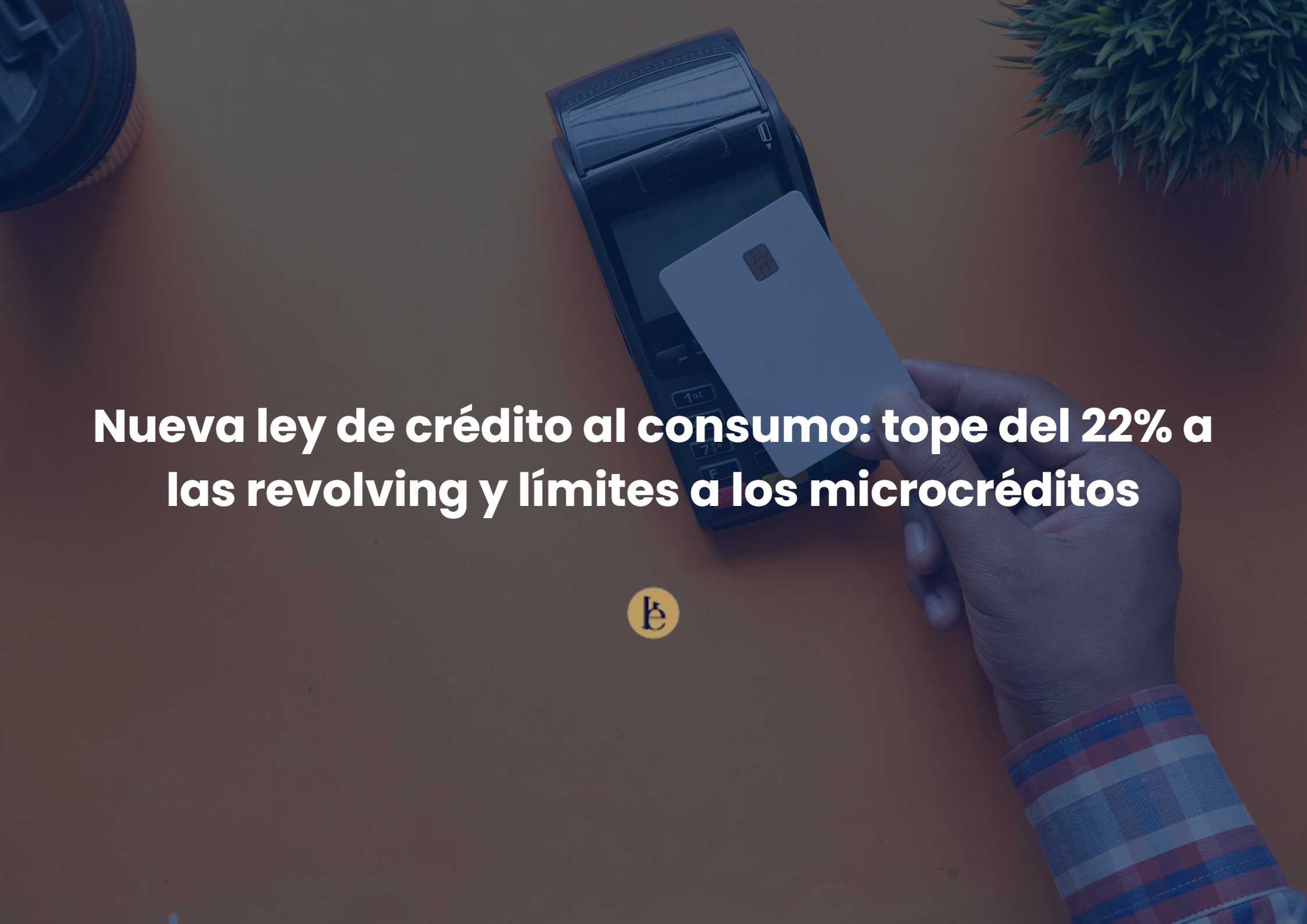 Nueva ley de crédito al consumo: tope del 22% a las tarjetas revolving